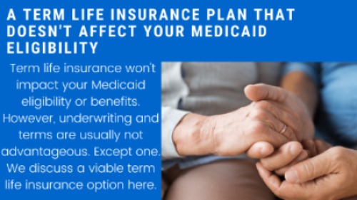 A Term Life Insurance Plan That Doesn’t Impact Medicaid Eligibility | We Discuss A Viable Option For You And Your Family