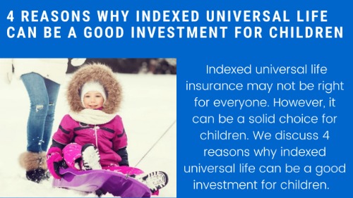 4 Reasons Why Indexed Universal Life Insurance Is A Good Investment For Children | We Discuss The Advantages, Disadvantages, And Other Options