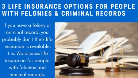 3 Life Insurance Options Approved For Felonies And Criminal Records | Availability Depends On The Type And Severity Of Your Situation