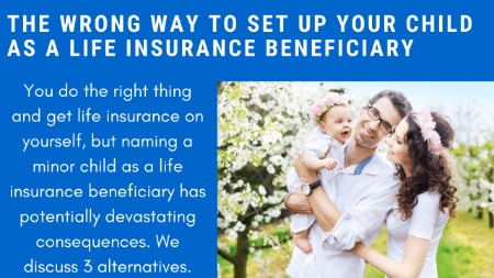 The Wrong Way To Name Your Child As A Life Insurance Beneficiary | And, 3 Options To Make It Right