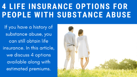 4 Life Insurance Options For People With Substance Abuse (Drug & Alcohol Abuse) | We Discuss Available Plans And Estimated Costs