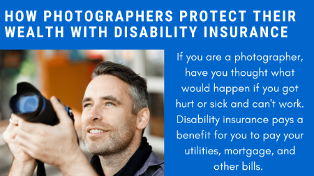 How Photographers Protect Their Wealth With Disability Insurance | We Discuss How To Purchase This Important Insurance, Plan Options, Underwriting, And Costs