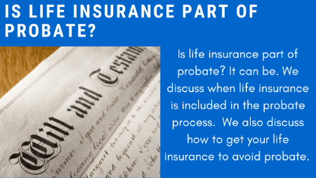 Are Life Insurance Benefits Included In Probate Upon Death? | They Could Be If You Are Not Careful