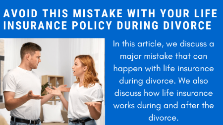 How To Avoid This Life Insurance Mistake During Divorce | Your Guide To Understanding How Life Insurance Works During And After Divorce