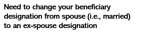 if you want to remain as beneficiary on your ex-spouse's life insurance, you have to change your beneficiary designation to ex-spouse per divorce decree